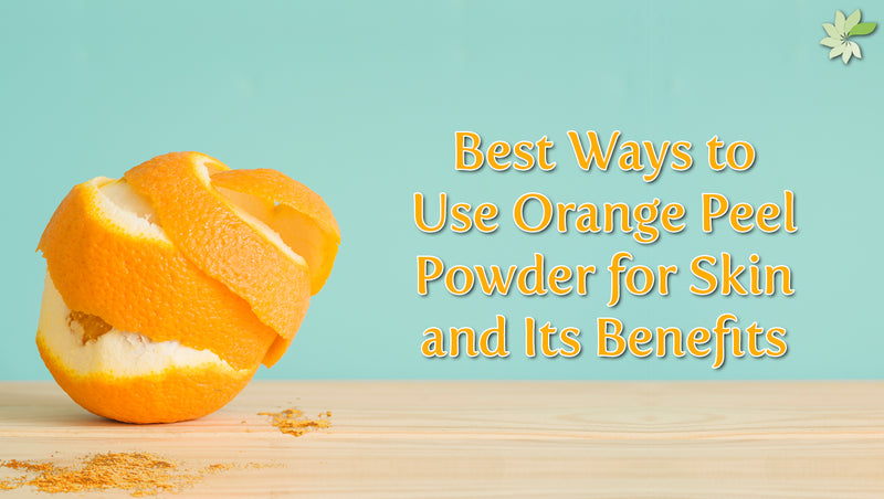 Best Way to use Orange Peel Powder for Skin and its Benefits